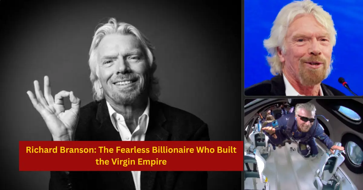 Richard Branson: The Fearless Billionaire Who Built the Virgin Empire