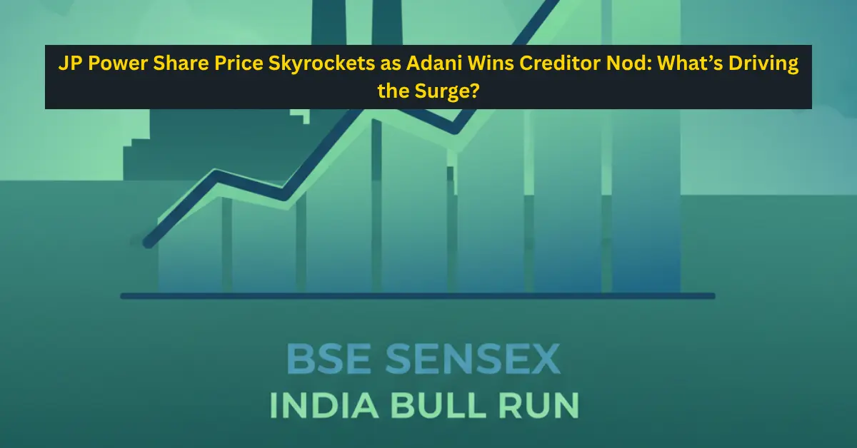 JP Power Share Price Skyrockets as Adani Wins Creditor Nod: What’s Driving the Surge?